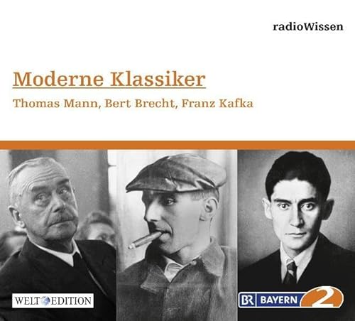 Moderne Klassiker - Thomas Mann, Bert Brecht, Franz Kafka - Edition BR2 radioWissen/Welt-Edition (Bayern 2 RadioWissen - Welt Edition / Die ganze Welt des Wissens)